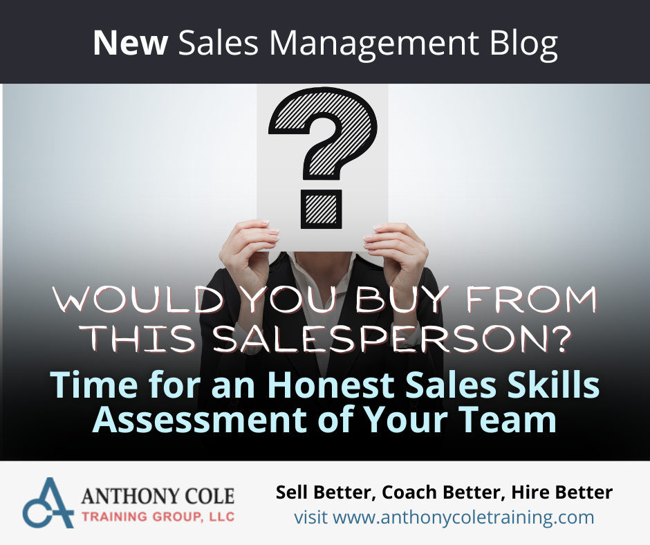 Would You Buy from This Salesperson? Time for an Honest Sales Skills Assessment of Your Team
